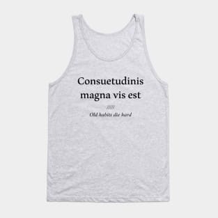 Consuetudinis magna vis est, old habits die hard Tank Top